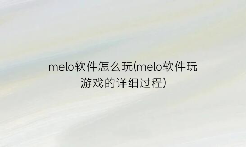 melo软件怎么玩(melo软件玩游戏的详细过程)