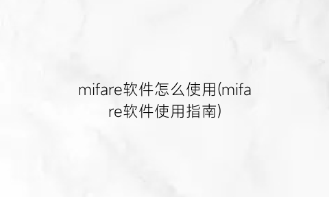 mifare软件怎么使用(mifare软件使用指南)