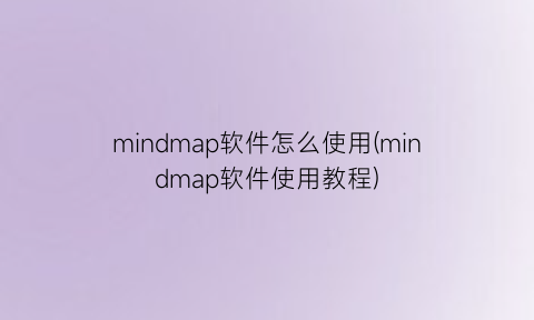 mindmap软件怎么使用(mindmap软件使用教程)