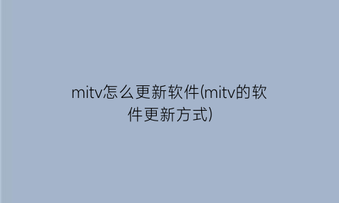 mitv怎么更新软件(mitv的软件更新方式)