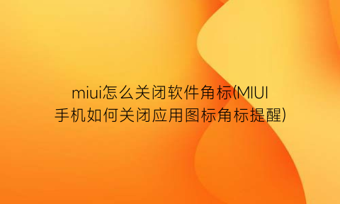 miui怎么关闭软件角标(MIUI手机如何关闭应用图标角标提醒)