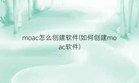 moac怎么创建软件(如何创建moac软件)