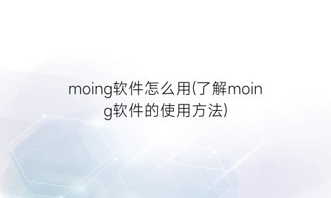 moing软件怎么用(了解moing软件的使用方法)