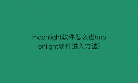 “moonlight软件怎么进(moonlight软件进入方法)