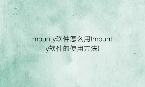 “mounty软件怎么用(mounty软件的使用方法)