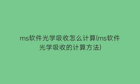 ms软件光学吸收怎么计算(ms软件光学吸收的计算方法)