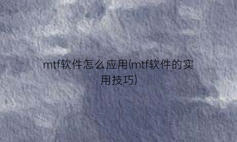 mtf软件怎么应用(mtf软件的实用技巧)