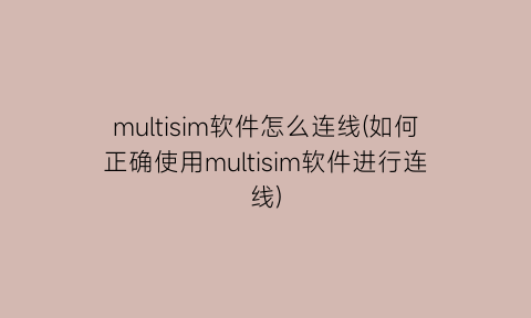 “multisim软件怎么连线(如何正确使用multisim软件进行连线)