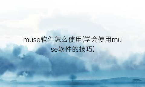 muse软件怎么使用(学会使用muse软件的技巧)