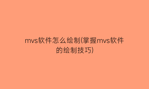 mvs软件怎么绘制(掌握mvs软件的绘制技巧)