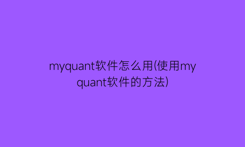 myquant软件怎么用(使用myquant软件的方法)