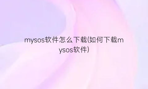 mysos软件怎么下载(如何下载mysos软件)