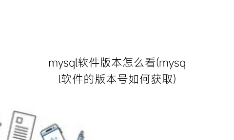 mysql软件版本怎么看(mysql软件的版本号如何获取)