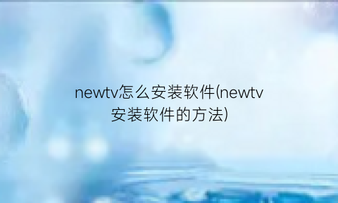 newtv怎么安装软件(newtv安装软件的方法)