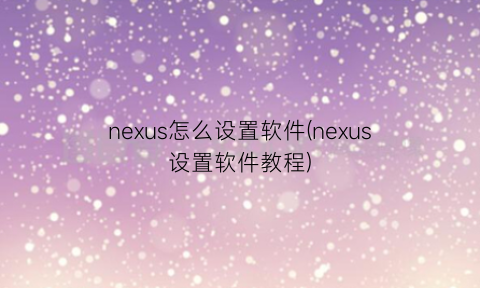 nexus怎么设置软件(nexus设置软件教程)