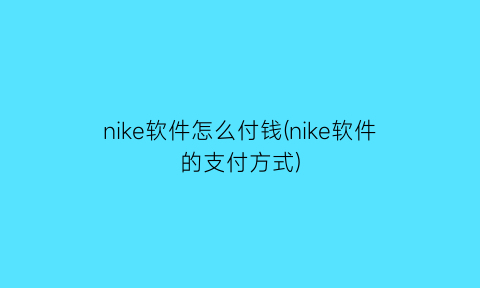 nike软件怎么付钱(nike软件的支付方式)