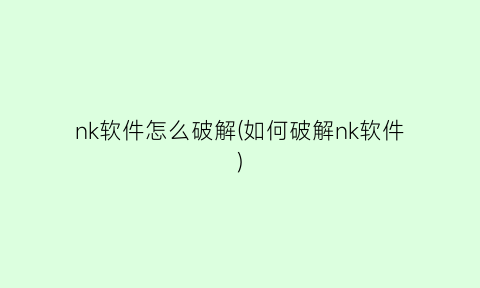 “nk软件怎么破解(如何破解nk软件)