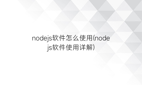 “nodejs软件怎么使用(nodejs软件使用详解)