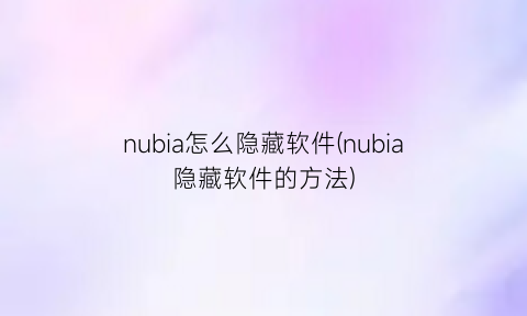 nubia怎么隐藏软件(nubia隐藏软件的方法)