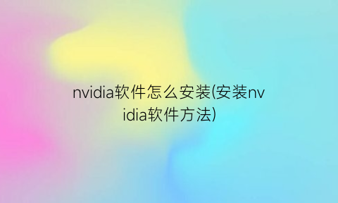 nvidia软件怎么安装(安装nvidia软件方法)