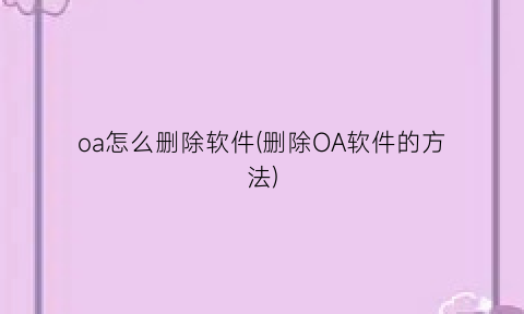 oa怎么删除软件(删除OA软件的方法)