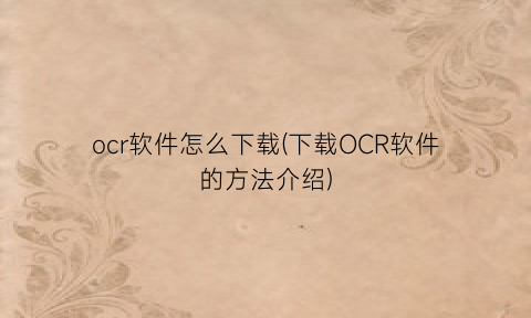 ocr软件怎么下载(下载OCR软件的方法介绍)