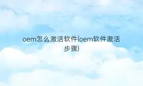 oem怎么激活软件(oem软件激活步骤)