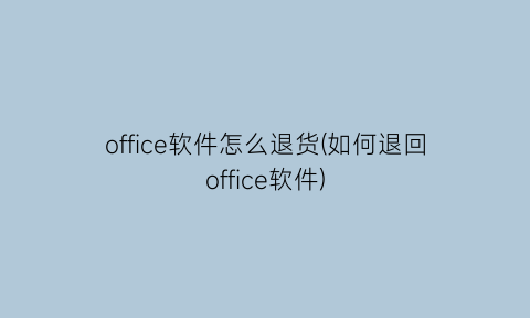 office软件怎么退货(如何退回office软件)