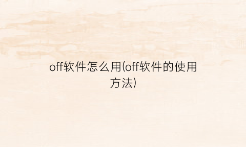 off软件怎么用(off软件的使用方法)