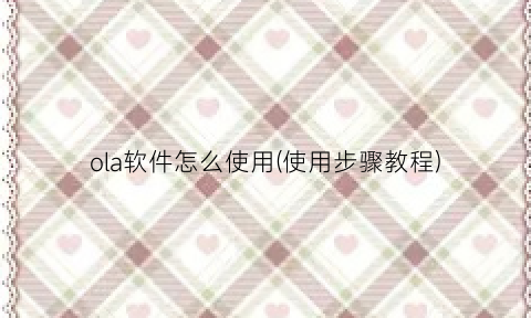 ola软件怎么使用(使用步骤教程)