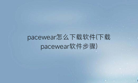 pacewear怎么下载软件(下载pacewear软件步骤)