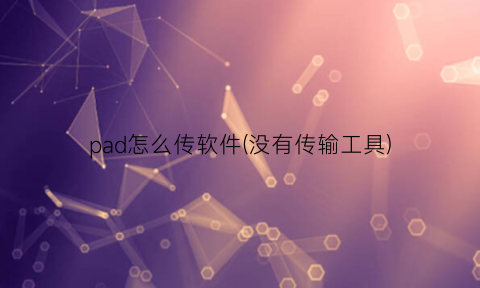 pad怎么传软件(没有传输工具)