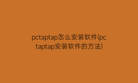 pctaptap怎么安装软件(pctaptap安装软件的方法)