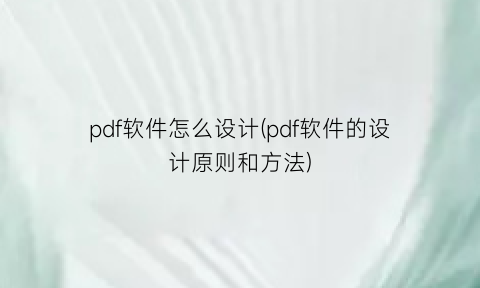 pdf软件怎么设计(pdf软件的设计原则和方法)