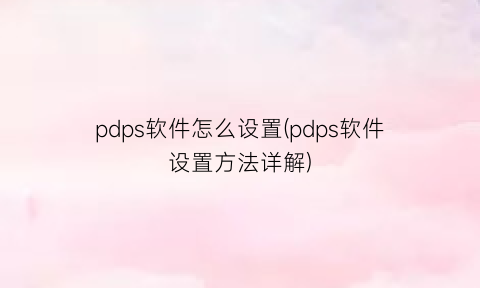 pdps软件怎么设置(pdps软件设置方法详解)