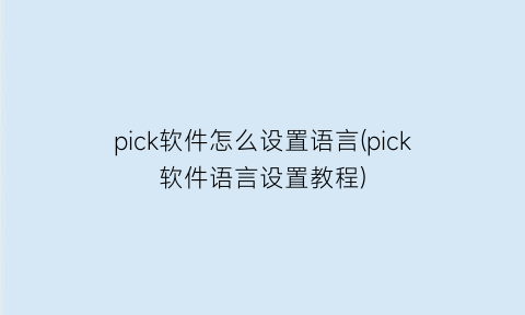 “pick软件怎么设置语言(pick软件语言设置教程)