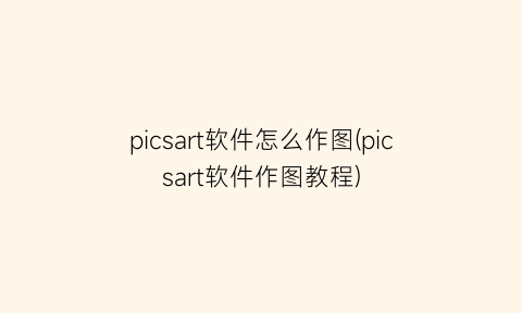 picsart软件怎么作图(picsart软件作图教程)