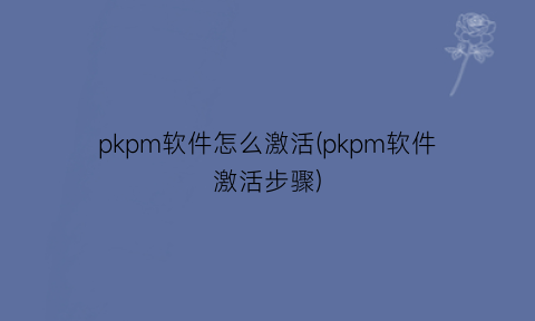 pkpm软件怎么激活(pkpm软件激活步骤)