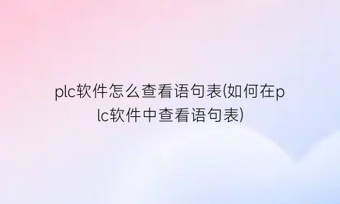 “plc软件怎么查看语句表(如何在plc软件中查看语句表)
