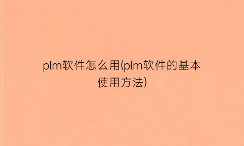 plm软件怎么用(plm软件的基本使用方法)