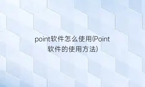 point软件怎么使用(Point软件的使用方法)