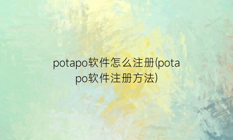 potapo软件怎么注册(potapo软件注册方法)
