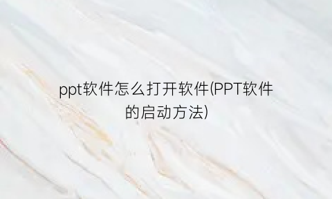 ppt软件怎么打开软件(PPT软件的启动方法)