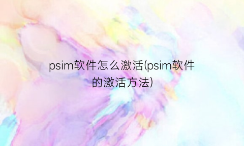 “psim软件怎么激活(psim软件的激活方法)