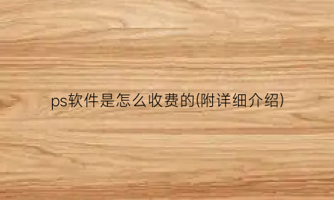 ps软件是怎么收费的(附详细介绍)