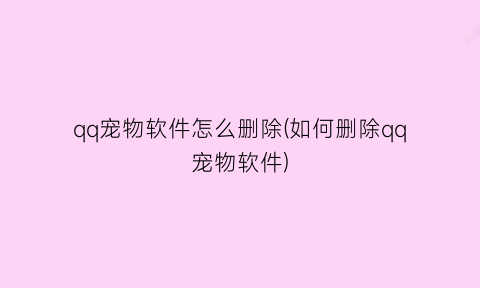 “qq宠物软件怎么删除(如何删除qq宠物软件)