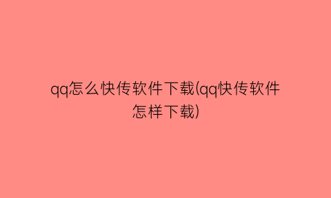 “qq怎么快传软件下载(qq快传软件怎样下载)