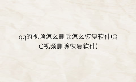 qq的视频怎么删除怎么恢复软件(QQ视频删除恢复软件)