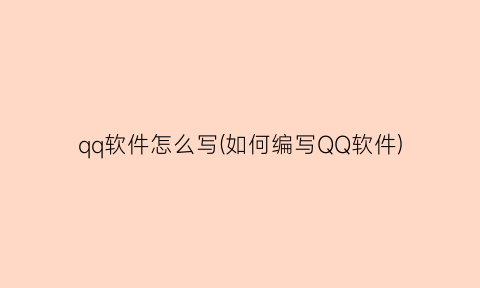 qq软件怎么写(如何编写QQ软件)