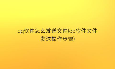 “qq软件怎么发送文件(qq软件文件发送操作步骤)